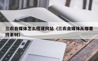 新野三农自媒体怎么搭建网站（三农自媒体从哪里找素材）