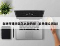 新野自助搭建网站怎么做的呢（自助建立网站）