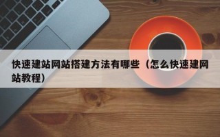 新野快速建站网站搭建方法有哪些（怎么快速建网站教程）
